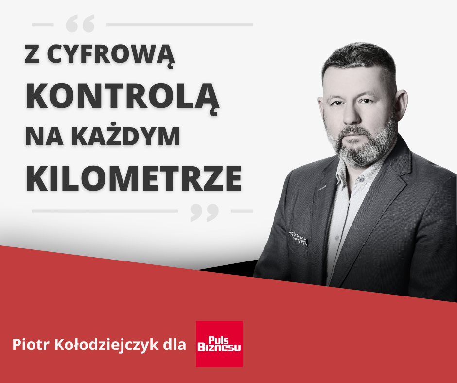 Piotr Kołodziejczyk dla Pulsu Biznesu - 'Z cyfrową kontrolą na każdym kilometrze'