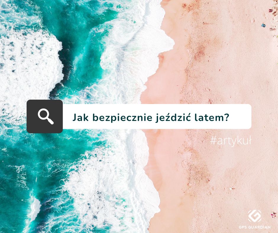 Jak bezpiecznie podróżować w wakacje? | Mini poradnik od ekspertów